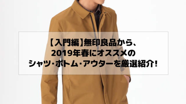 入門編 無印良品から 19年春に着こなして欲しいアイテムを厳選紹介 メンズファッションジム